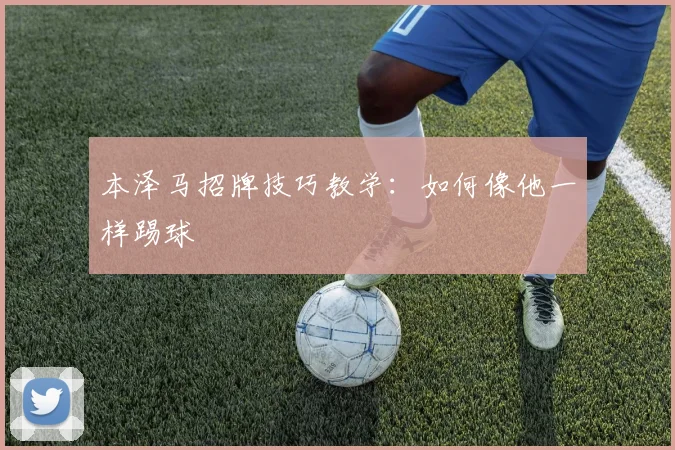 本泽马招牌技巧教学：如何像他一样踢球